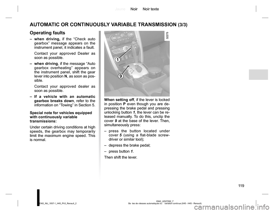RENAULT KOLEOS 2015 1.G Owners Manual JauneNoir Noir texte
11 9
ENG_UD27292_7
Bo  tes de vitesses automatiques ou    variation continue (X45 - H45 - Renault) ENG_NU_1057-1_H45_Ph3_Renault_2
AUTOMATIC OR CONTINUOUSLY VARIABLE TRANSMISSION 