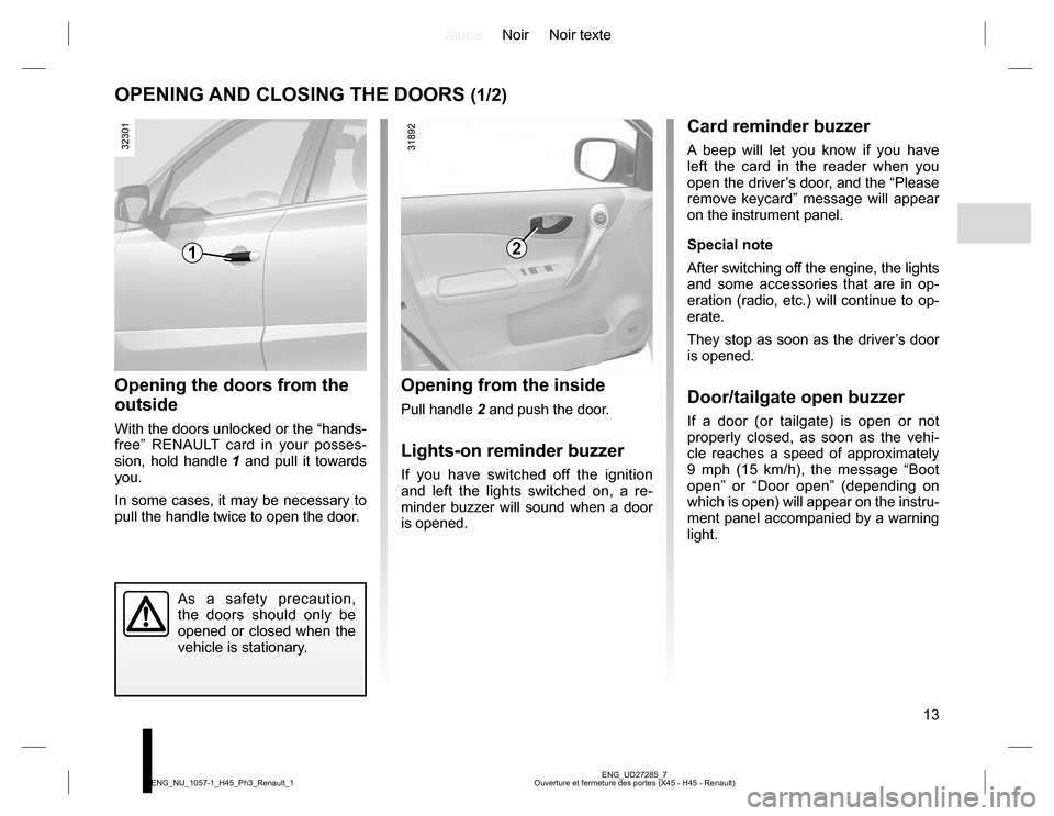 RENAULT KOLEOS 2015 1.G Owners Manual JauneNoir Noir texte
13
ENG_UD27285_7
Ouverture et fermeture des portes (X45 - H45 - Renault) ENG_NU_1057-1_H45_Ph3_Renault_1
OPENING AND CLOSING THE DOORS (1/2)
2
Opening the doors from the 
outside
