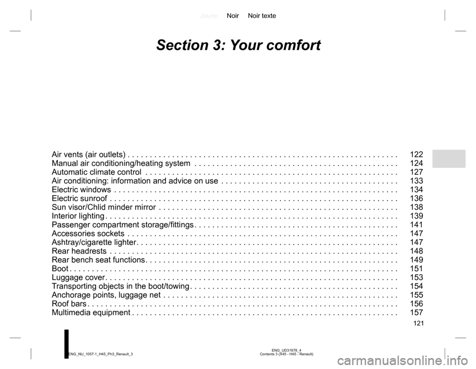 RENAULT KOLEOS 2015 1.G Owners Manual JauneNoir Noir texte
121
ENG_UD31978_4
Contents 3 (X45 - H45 - Renault) ENG_NU_1057-1_H45_Ph3_Renault_3
Section 3: Your comfort
Air vents (air outlets) . . . . . . . . . . . . . . . . . . . . . . . . RENAULT KOLEOS 2015 1.G Owners Manual JauneNoir Noir texte
121
ENG_UD31978_4
Contents 3 (X45 - H45 - Renault) ENG_NU_1057-1_H45_Ph3_Renault_3
Section 3: Your comfort
Air vents (air outlets) . . . . . . . . . . . . . . . . . . . . . . . .