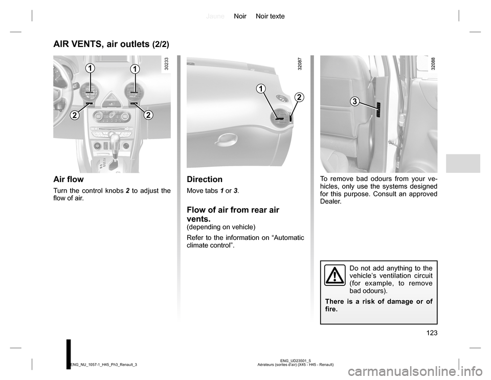 RENAULT KOLEOS 2015 1.G Owners Manual JauneNoir Noir texte
123
ENG_UD23501_5
Aérateurs (sorites d’air) (X45 - H45 - Renault) ENG_NU_1057-1_H45_Ph3_Renault_3
AIR VENTS, air outlets (2/2)
Air flow
Turn the control knobs 2 to adjust the
RENAULT KOLEOS 2015 1.G Owners Manual JauneNoir Noir texte
123
ENG_UD23501_5
Aérateurs (sorites d’air) (X45 - H45 - Renault) ENG_NU_1057-1_H45_Ph3_Renault_3
AIR VENTS, air outlets (2/2)
Air flow
Turn the control knobs 2 to adjust the
