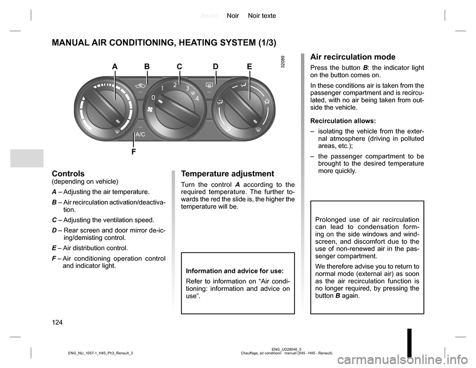 RENAULT KOLEOS 2015 1.G Owners Manual JauneNoir Noir texte
124
ENG_UD28046_5
Chauffage, air conditionn   manuel (X45 - H45 - Renault) ENG_NU_1057-1_H45_Ph3_Renault_3
MANUAL AIR CONDITIONING, HEATING SYSTEM (1/3)
Controls(depending on vehi