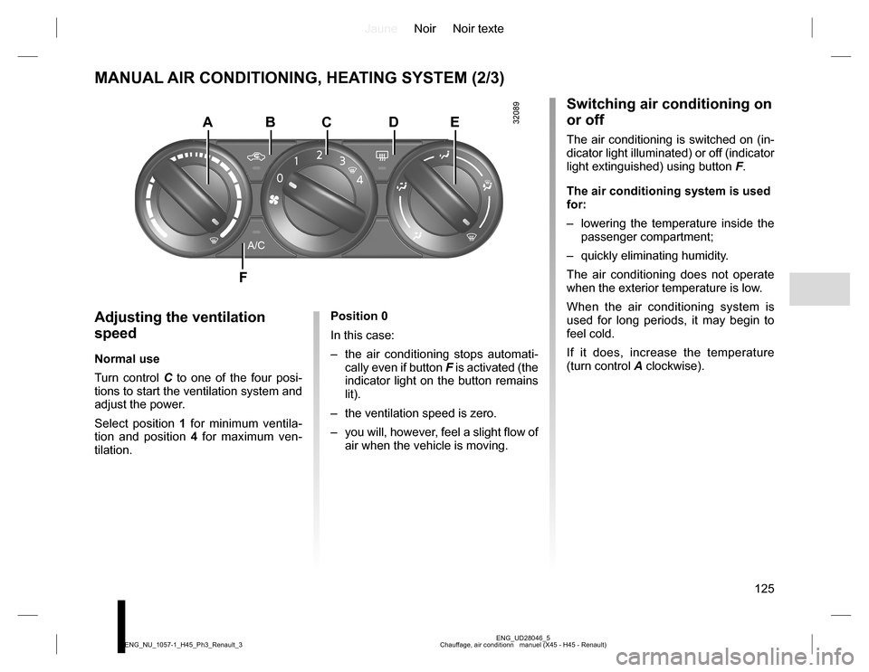 RENAULT KOLEOS 2015 1.G Owners Manual JauneNoir Noir texte
125
ENG_UD28046_5
Chauffage, air conditionn   manuel (X45 - H45 - Renault) ENG_NU_1057-1_H45_Ph3_Renault_3
MANUAL AIR CONDITIONING, HEATING SYSTEM (2/3)
Adjusting the ventilation 