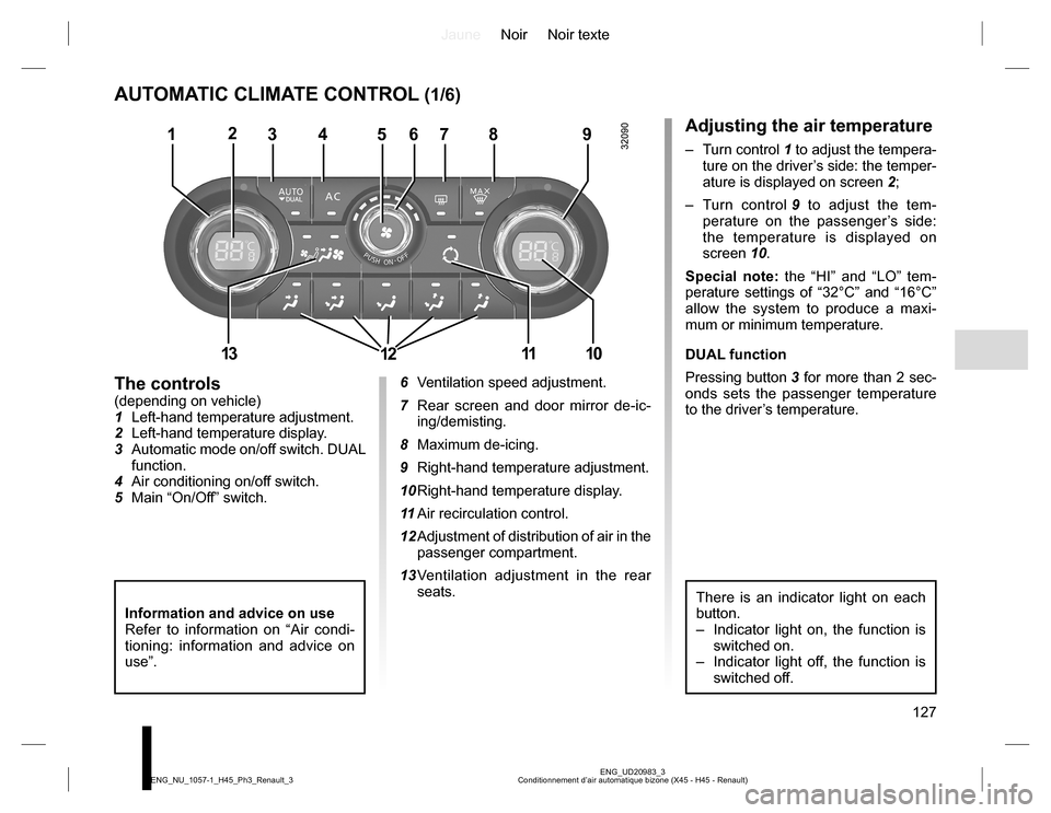 RENAULT KOLEOS 2015 1.G Owners Manual JauneNoir Noir texte
127
ENG_UD20983_3
Conditionnement d’air automatique bizone (X45 - H45 - Renault) ENG_NU_1057-1_H45_Ph3_Renault_3
AUTOMATIC CLIMATE CONTROL (1/6)
The controls(depending on vehicl