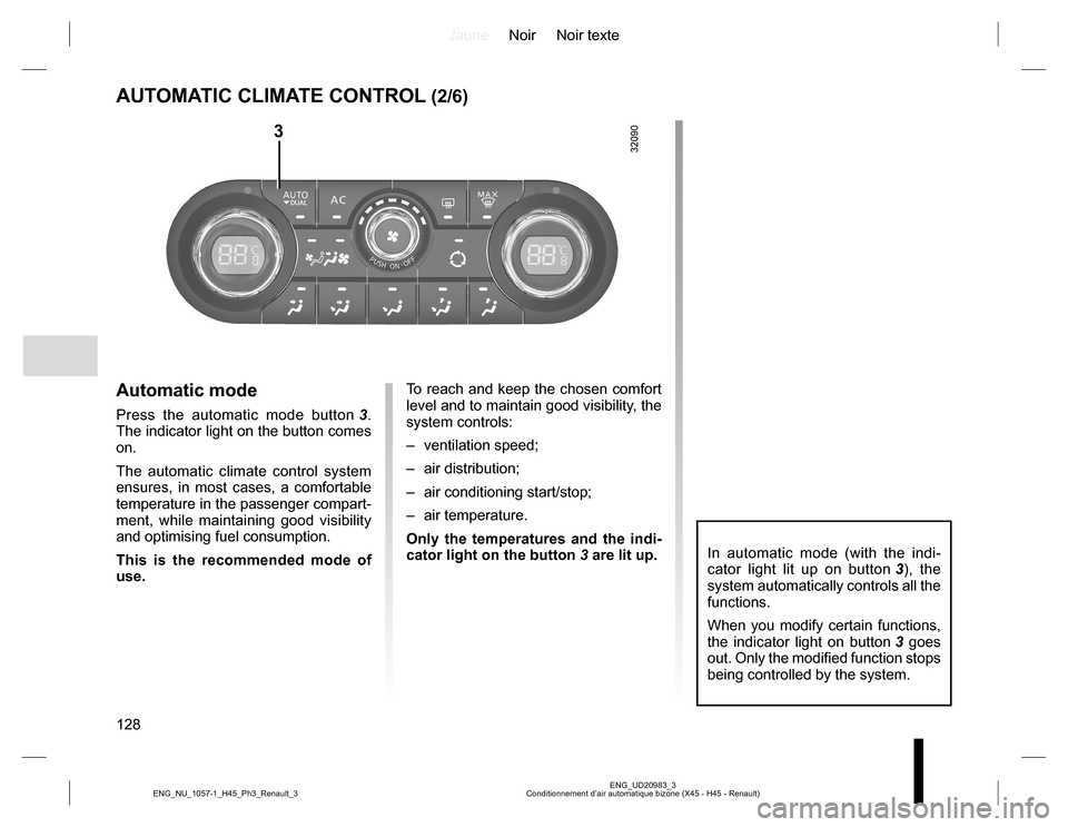 RENAULT KOLEOS 2015 1.G Owners Manual JauneNoir Noir texte
128
ENG_UD20983_3
Conditionnement d’air automatique bizone (X45 - H45 - Renault) ENG_NU_1057-1_H45_Ph3_Renault_3
AUTOMATIC CLIMATE CONTROL (2/6)
Automatic mode
Press the automat