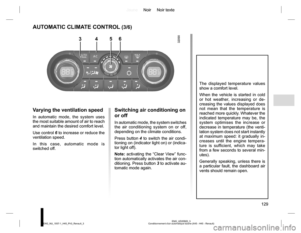 RENAULT KOLEOS 2015 1.G Owners Manual JauneNoir Noir texte
129
ENG_UD20983_3
Conditionnement d’air automatique bizone (X45 - H45 - Renault) ENG_NU_1057-1_H45_Ph3_Renault_3
AUTOMATIC CLIMATE CONTROL (3/6)
Varying the ventilation speed
In RENAULT KOLEOS 2015 1.G Owners Manual JauneNoir Noir texte
129
ENG_UD20983_3
Conditionnement d’air automatique bizone (X45 - H45 - Renault) ENG_NU_1057-1_H45_Ph3_Renault_3
AUTOMATIC CLIMATE CONTROL (3/6)
Varying the ventilation speed
In