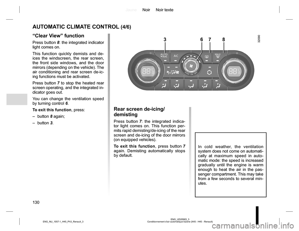 RENAULT KOLEOS 2015 1.G Owners Manual JauneNoir Noir texte
130
ENG_UD20983_3
Conditionnement d’air automatique bizone (X45 - H45 - Renault) ENG_NU_1057-1_H45_Ph3_Renault_3
AUTOMATIC CLIMATE CONTROL (4/6)
In cold weather, the ventilation