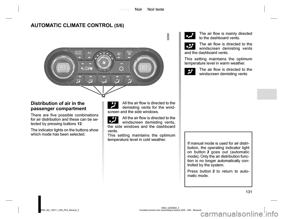 RENAULT KOLEOS 2015 1.G Owners Manual JauneNoir Noir texte
131
ENG_UD20983_3
Conditionnement d’air automatique bizone (X45 - H45 - Renault) ENG_NU_1057-1_H45_Ph3_Renault_3
AUTOMATIC CLIMATE CONTROL (5/6)
Distribution of air in the
pass RENAULT KOLEOS 2015 1.G Owners Manual JauneNoir Noir texte
131
ENG_UD20983_3
Conditionnement d’air automatique bizone (X45 - H45 - Renault) ENG_NU_1057-1_H45_Ph3_Renault_3
AUTOMATIC CLIMATE CONTROL (5/6)
Distribution of air in the
pass