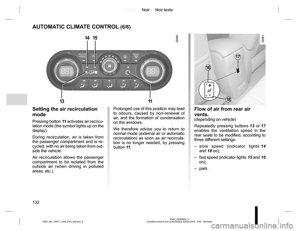 RENAULT KOLEOS 2015 1.G Owners Manual JauneNoir Noir texte
132
ENG_UD20983_3
Conditionnement d’air automatique bizone (X45 - H45 - Renault) ENG_NU_1057-1_H45_Ph3_Renault_3
AUTOMATIC CLIMATE CONTROL (6/6)
Setting the air recirculation 
m