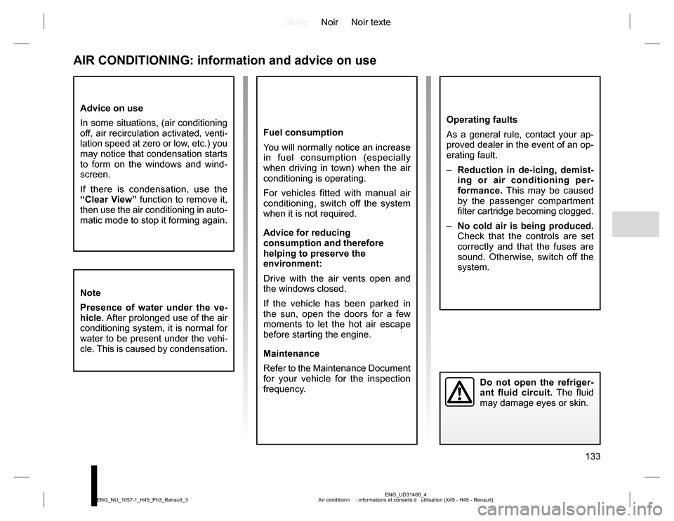 RENAULT KOLEOS 2015 1.G Owners Manual JauneNoir Noir texte
133
ENG_UD31460_4
Air conditionn    : informations et conseils d   utilisation (X45 - H45 - Renault) ENG_NU_1057-1_H45_Ph3_Renault_3
AIR CONDITIONING: information and advice on us