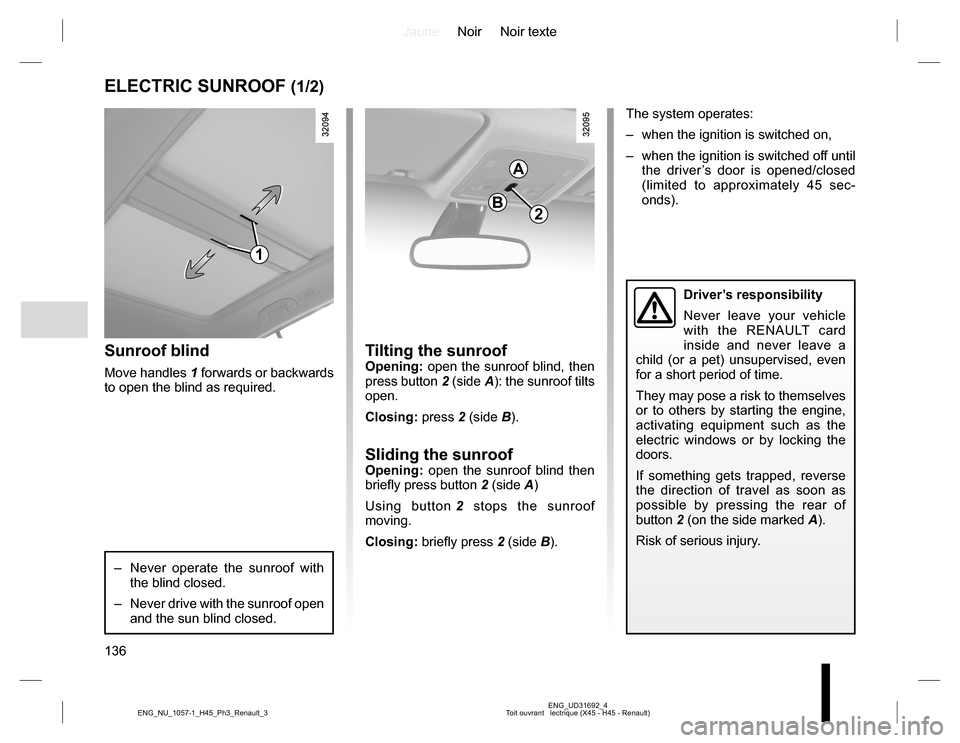 RENAULT KOLEOS 2015 1.G Owners Manual JauneNoir Noir texte
136
ENG_UD31692_4
Toit ouvrant   lectrique (X45 - H45 - Renault) ENG_NU_1057-1_H45_Ph3_Renault_3
ELECTRIC SUNROOF (1/2)
The system operates:
–  when the ignition is switched on,