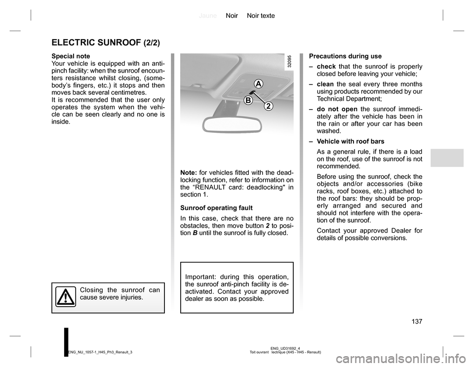 RENAULT KOLEOS 2015 1.G Owners Manual JauneNoir Noir texte
137
ENG_UD31692_4
Toit ouvrant   lectrique (X45 - H45 - Renault) ENG_NU_1057-1_H45_Ph3_Renault_3
ELECTRIC SUNROOF (2/2)
Special note
Your vehicle is equipped with an anti-
pinch f