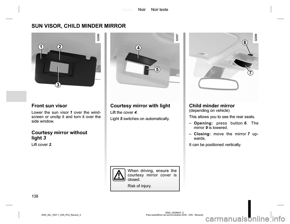 RENAULT KOLEOS 2015 1.G Owners Manual JauneNoir Noir texte
138
ENG_UD28047_5
Pare-soleil/Miroir de communication (X45 - H45 - Renault) ENG_NU_1057-1_H45_Ph3_Renault_3
SUN VISOR, CHILD MINDER MIRROR
Child minder mirror(depending on vehicle