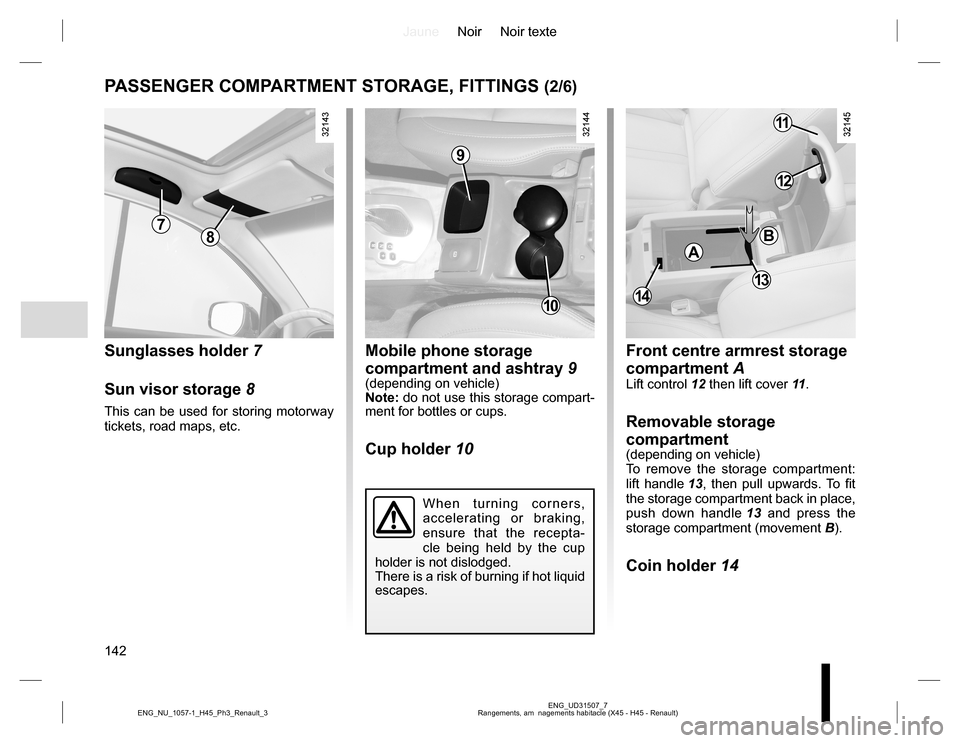 RENAULT KOLEOS 2015 1.G Owners Manual JauneNoir Noir texte
142
ENG_UD31507_7
Rangements, am nagements habitacle (X45 - H45 - Renault) ENG_NU_1057-1_H45_Ph3_Renault_3
PASSENGER COMPARTMENT STORAGE, FITTINGS (2/6)
Sunglasses holder 7
Sun v RENAULT KOLEOS 2015 1.G Owners Manual JauneNoir Noir texte
142
ENG_UD31507_7
Rangements, am nagements habitacle (X45 - H45 - Renault) ENG_NU_1057-1_H45_Ph3_Renault_3
PASSENGER COMPARTMENT STORAGE, FITTINGS (2/6)
Sunglasses holder 7
Sun v