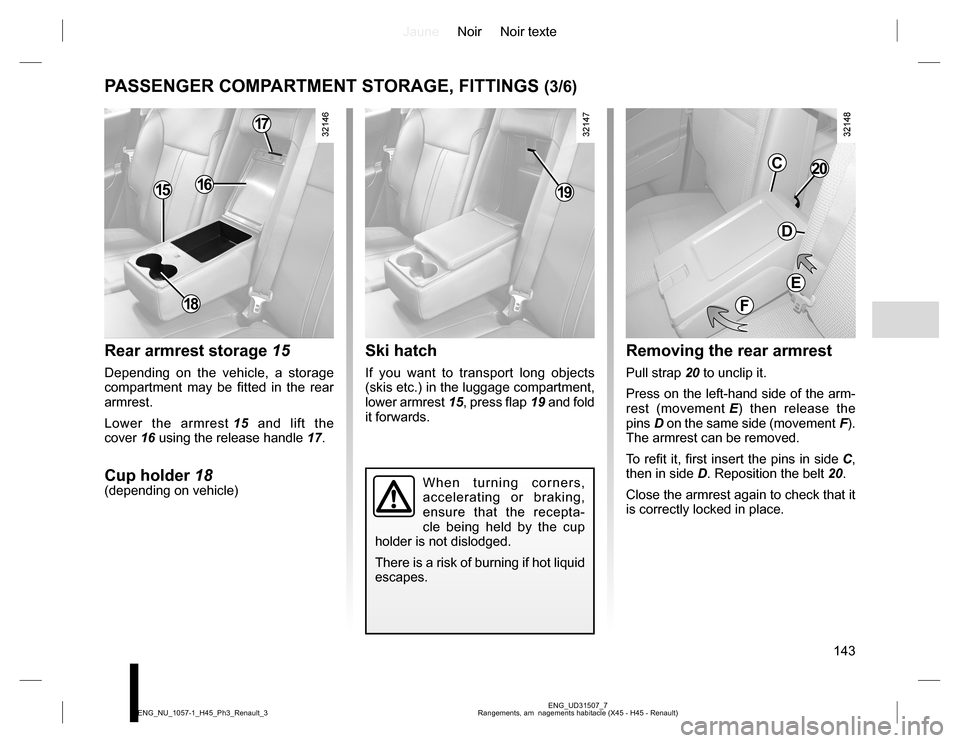 RENAULT KOLEOS 2015 1.G Owners Manual JauneNoir Noir texte
143
ENG_UD31507_7
Rangements, am  nagements habitacle (X45 - H45 - Renault) ENG_NU_1057-1_H45_Ph3_Renault_3
PASSENGER COMPARTMENT STORAGE, FITTINGS (3/6)
Rear armrest storage 15
D