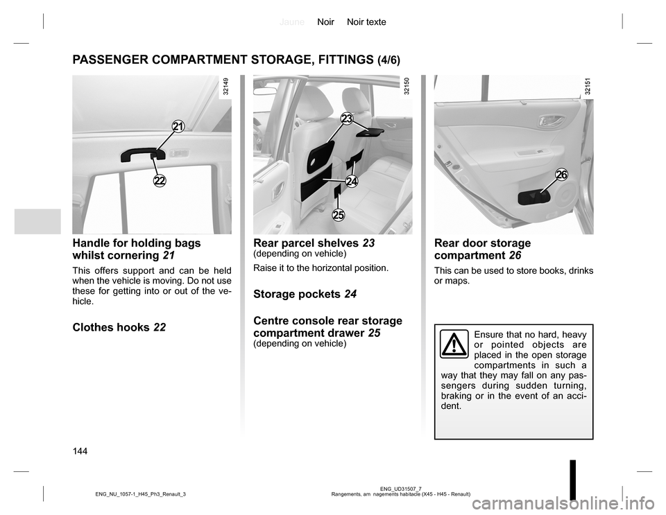 RENAULT KOLEOS 2015 1.G Owners Manual JauneNoir Noir texte
144
ENG_UD31507_7
Rangements, am nagements habitacle (X45 - H45 - Renault) ENG_NU_1057-1_H45_Ph3_Renault_3
PASSENGER COMPARTMENT STORAGE, FITTINGS (4/6)
Handle for holding bags
RENAULT KOLEOS 2015 1.G Owners Manual JauneNoir Noir texte
144
ENG_UD31507_7
Rangements, am nagements habitacle (X45 - H45 - Renault) ENG_NU_1057-1_H45_Ph3_Renault_3
PASSENGER COMPARTMENT STORAGE, FITTINGS (4/6)
Handle for holding bags