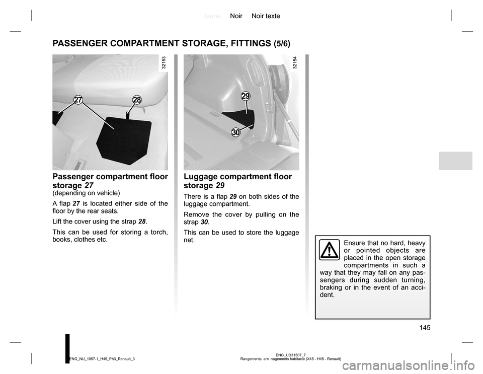 RENAULT KOLEOS 2015 1.G Owners Manual JauneNoir Noir texte
145
ENG_UD31507_7
Rangements, am nagements habitacle (X45 - H45 - Renault) ENG_NU_1057-1_H45_Ph3_Renault_3
PASSENGER COMPARTMENT STORAGE, FITTINGS (5/6)
Passenger compartment flo RENAULT KOLEOS 2015 1.G Owners Manual JauneNoir Noir texte
145
ENG_UD31507_7
Rangements, am nagements habitacle (X45 - H45 - Renault) ENG_NU_1057-1_H45_Ph3_Renault_3
PASSENGER COMPARTMENT STORAGE, FITTINGS (5/6)
Passenger compartment flo