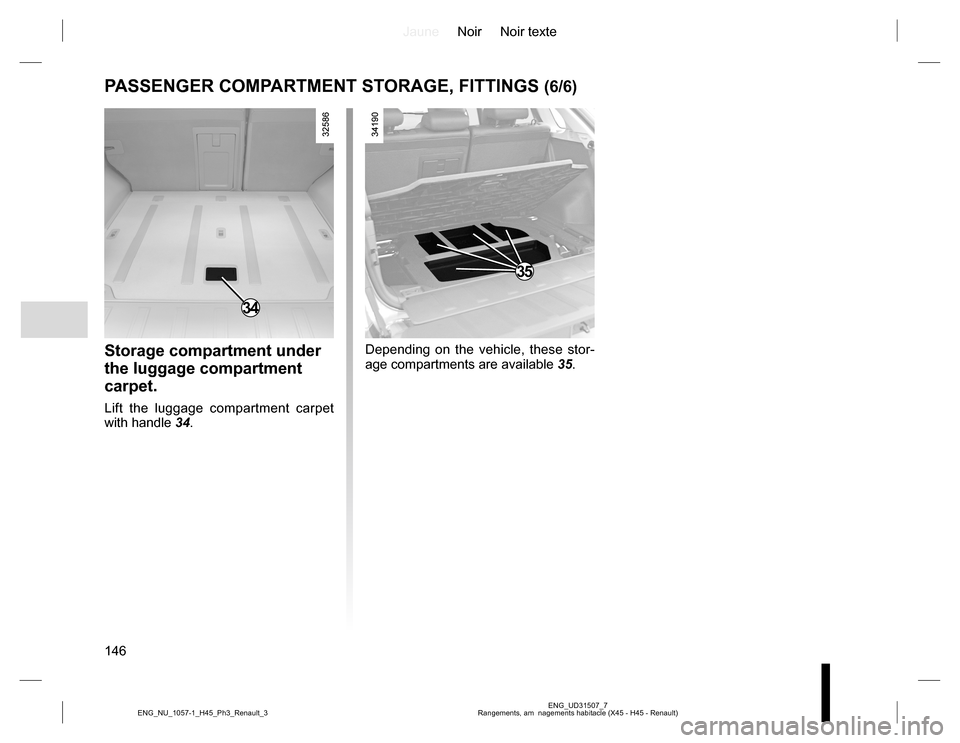 RENAULT KOLEOS 2015 1.G Owners Manual JauneNoir Noir texte
146
ENG_UD31507_7
Rangements, am  nagements habitacle (X45 - H45 - Renault) ENG_NU_1057-1_H45_Ph3_Renault_3
PASSENGER COMPARTMENT STORAGE, FITTINGS (6/6)
Storage compartment under