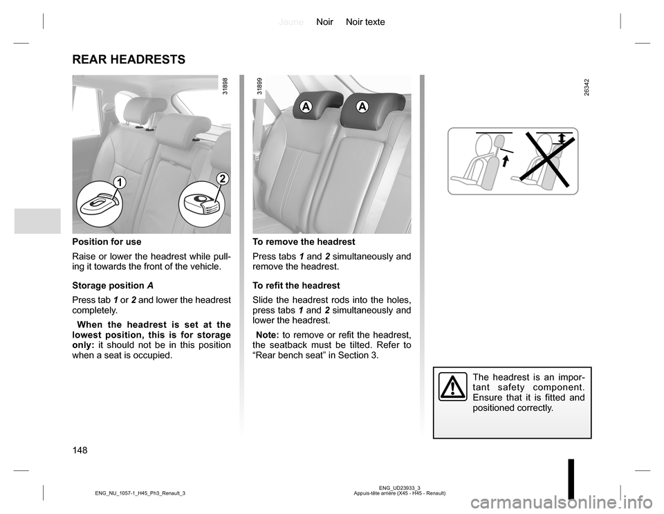 RENAULT KOLEOS 2015 1.G Owners Manual JauneNoir Noir texte
148
ENG_UD23933_3
Appuis-tête arrière (X45 - H45 - Renault) ENG_NU_1057-1_H45_Ph3_Renault_3
REAR HEADRESTS
Position for use
Raise or lower the headrest while pull-
ing it toward