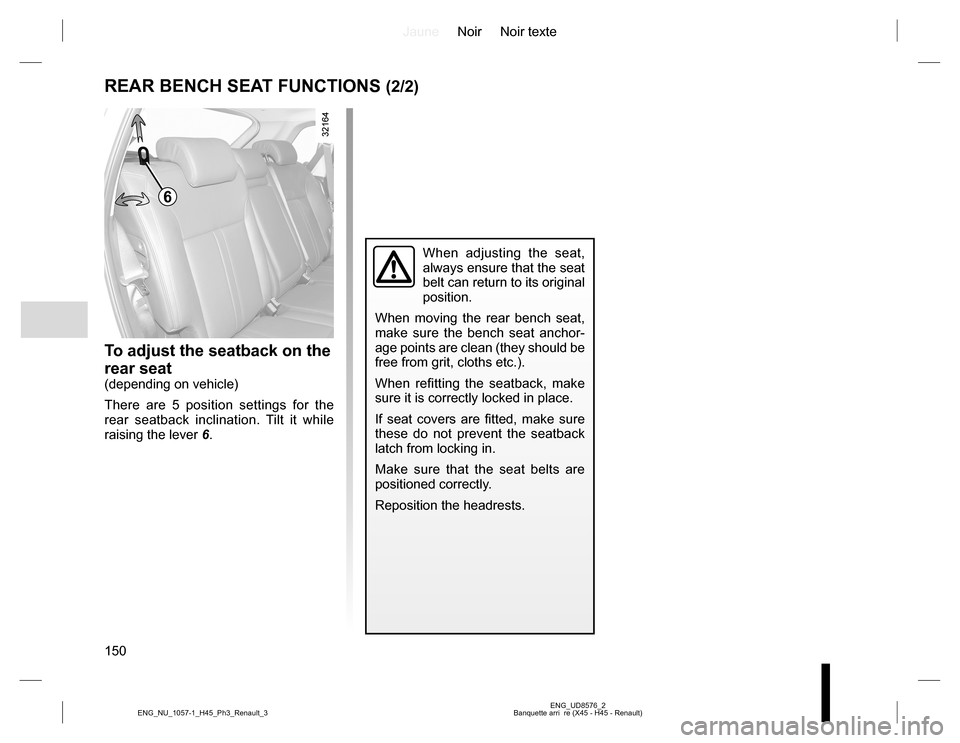 RENAULT KOLEOS 2015 1.G Owners Manual JauneNoir Noir texte
150
ENG_UD8576_2
Banquette arri re (X45 - H45 - Renault) ENG_NU_1057-1_H45_Ph3_Renault_3
REAR BENCH SEAT FUNCTIONS (2/2)
To adjust the seatback on the
rear seat
(depending on ve RENAULT KOLEOS 2015 1.G Owners Manual JauneNoir Noir texte
150
ENG_UD8576_2
Banquette arri re (X45 - H45 - Renault) ENG_NU_1057-1_H45_Ph3_Renault_3
REAR BENCH SEAT FUNCTIONS (2/2)
To adjust the seatback on the
rear seat
(depending on ve