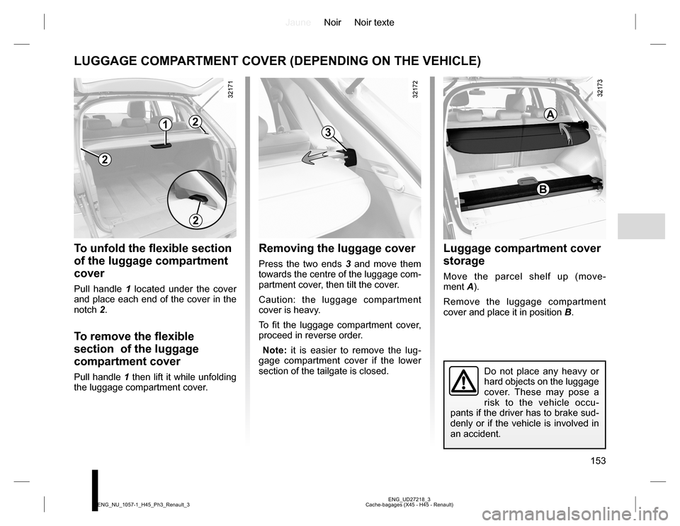 RENAULT KOLEOS 2015 1.G Owners Manual JauneNoir Noir texte
153
ENG_UD27218_3
Cache-bagages (X45 - H45 - Renault) ENG_NU_1057-1_H45_Ph3_Renault_3
LUGGAGE COMPARTMENT COVER (DEPENDING ON THE VEHICLE)
To unfold the flexible section 
of the l