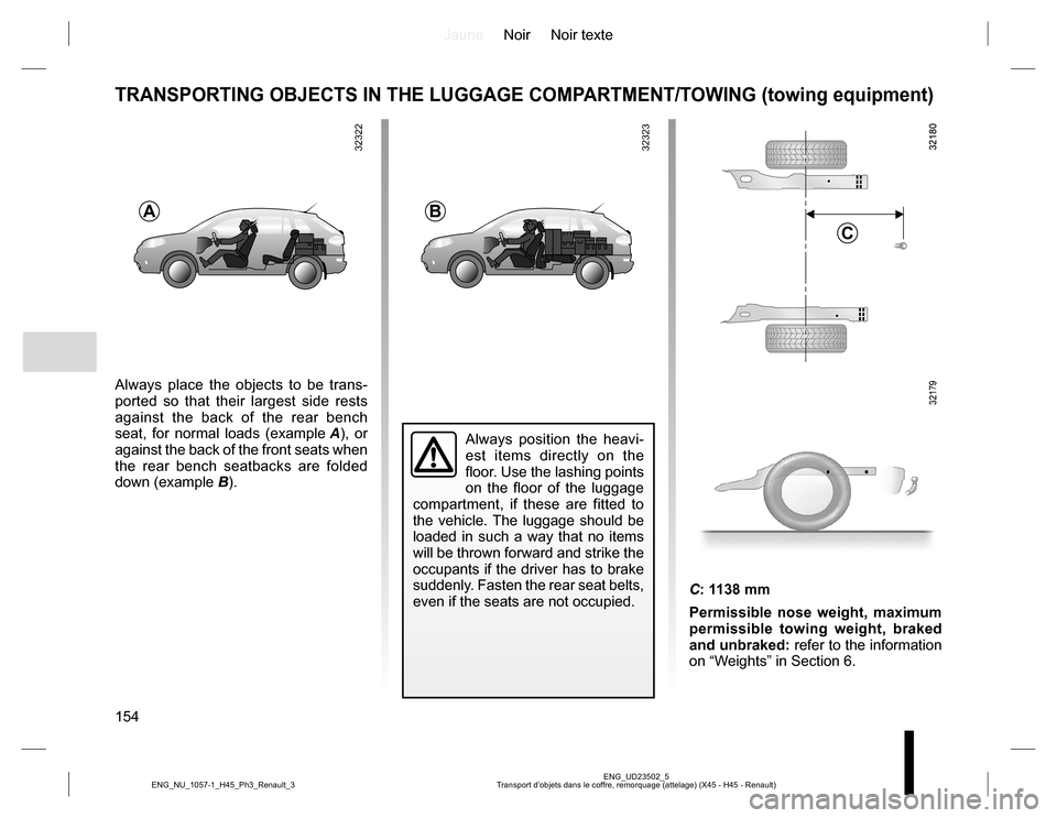 RENAULT KOLEOS 2015 1.G Owners Manual JauneNoir Noir texte 
154
ENG_UD23502_5 Transport d’objets dans le coffre, remorquage (attelage) (X45 - H45 - Renault) ENG_NU_1057-1_H45_Ph3_Renault_3
32323
TRANSPORTING OBJECTS IN THE LUGGAGE COMPA