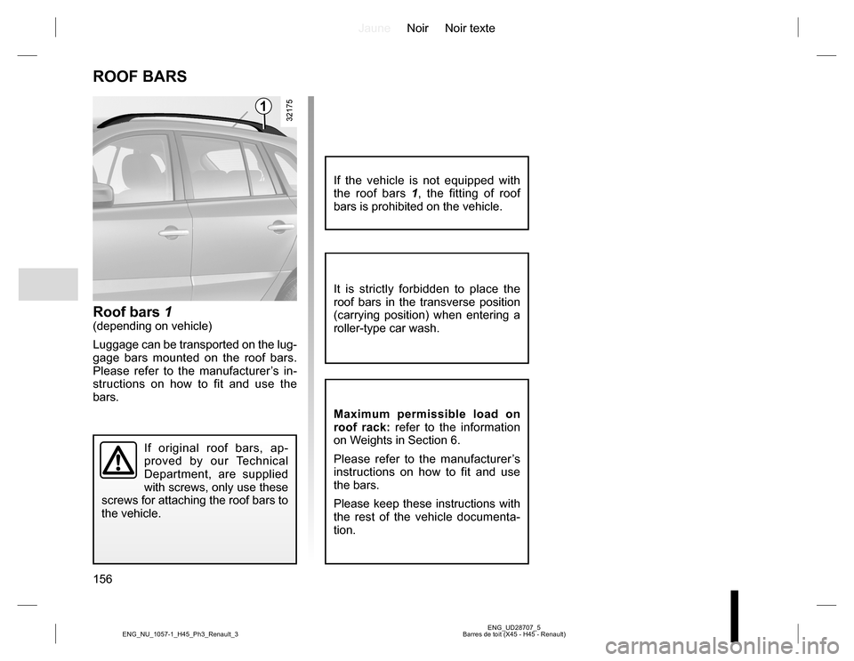 RENAULT KOLEOS 2015 1.G Owners Manual JauneNoir Noir texte
156
ENG_UD28707_5
Barres de toit (X45 - H45 - Renault) ENG_NU_1057-1_H45_Ph3_Renault_3
ROOF BARS
Roof bars 1(depending on vehicle)
Luggage can be transported on the lug-
gage bars