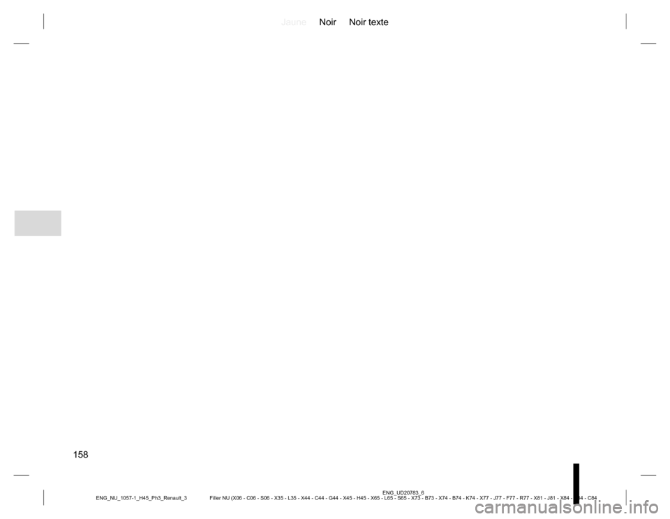 RENAULT KOLEOS 2015 1.G Owners Manual JauneNoir Noir texte
158
ENG_UD20783_6
Filler NU (X06 - C06 - S06 - X35 - L35 - X44 - C44 - G44 - X45 - H45 - X65 - L65 - S65 - X73 - B73 - X74 - B74 - K74 - X77 - J77 - F77 - R77 - X81 - J81 - X84 - 