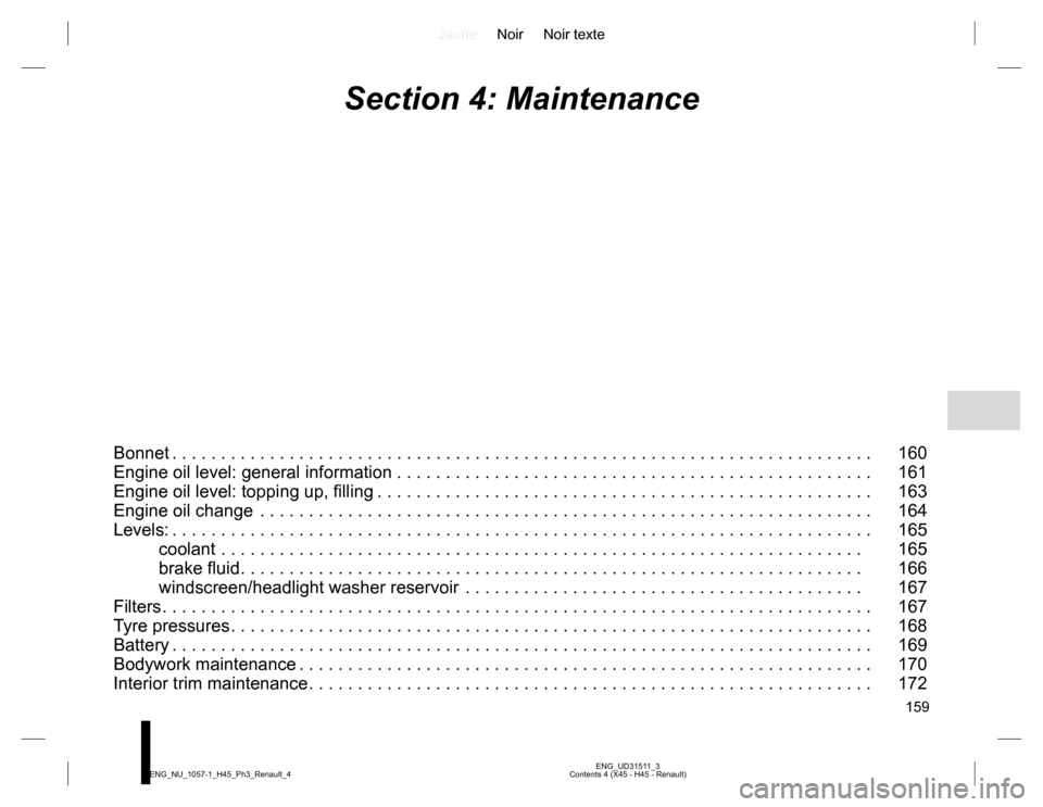 RENAULT KOLEOS 2015 1.G Owners Manual JauneNoir Noir texte
159
ENG_UD31511_3
Contents 4 (X45 - H45 - Renault) ENG_NU_1057-1_H45_Ph3_Renault_4
Section 4: Maintenance
Bonnet . . . . . . . . . . . . . . . . . . . . . . . . . . . . . . . . . 