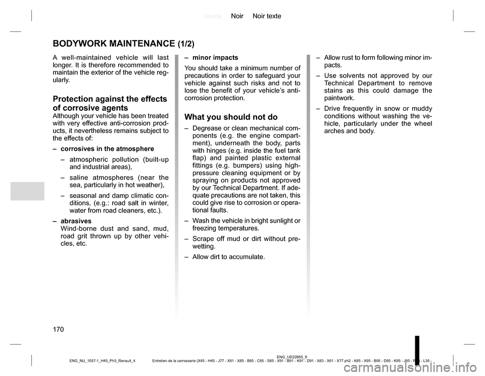 RENAULT KOLEOS 2015 1.G Owners Manual JauneNoir Noir texte
170
ENG_UD22865_9
Entretien de la carrosserie (X45 - H45 - J77 - X81 - X85 - B85 - C85 - S85 - X91 - B91 - K91 - D91 - X83 - X61 - X77 ph2 - K85 - X95 - B95 - D95 - K95 - J95 - R9