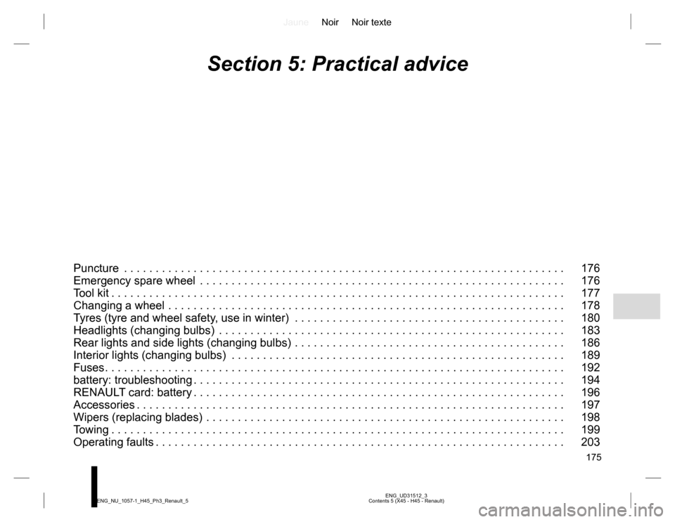 RENAULT KOLEOS 2015 1.G Owners Manual JauneNoir Noir texte
175
ENG_UD31512_3
Contents 5 (X45 - H45 - Renault) ENG_NU_1057-1_H45_Ph3_Renault_5
Section 5: Practical advice
Puncture . . . . . . . . . . . . . . . . . . . . . . . . . . . . . RENAULT KOLEOS 2015 1.G Owners Manual JauneNoir Noir texte
175
ENG_UD31512_3
Contents 5 (X45 - H45 - Renault) ENG_NU_1057-1_H45_Ph3_Renault_5
Section 5: Practical advice
Puncture . . . . . . . . . . . . . . . . . . . . . . . . . . . . .