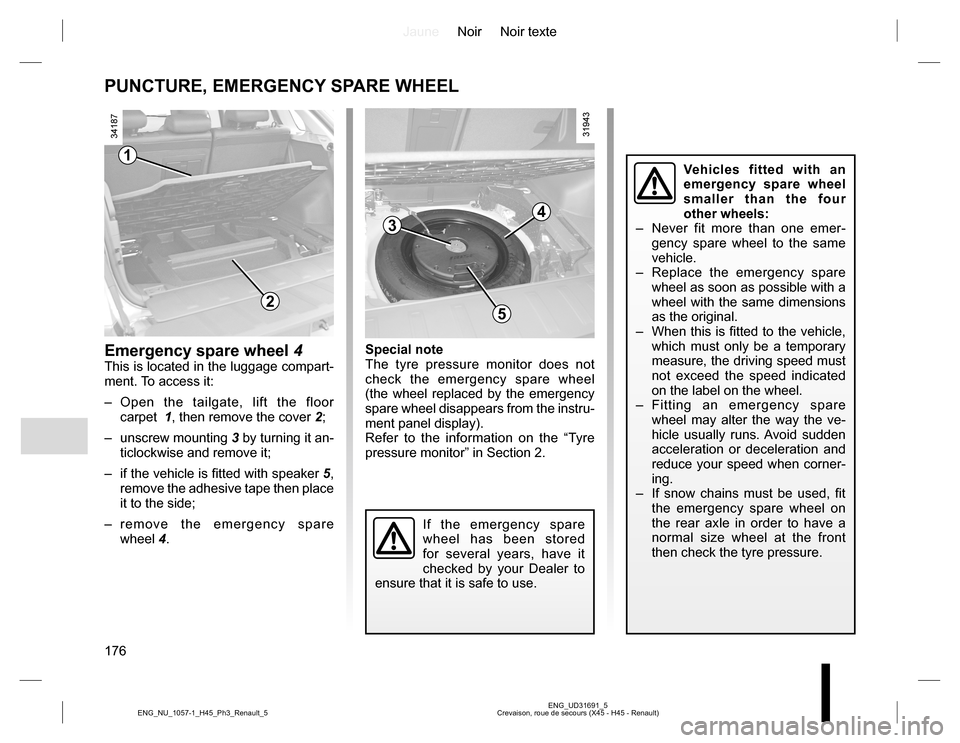 RENAULT KOLEOS 2015 1.G Owners Manual JauneNoir Noir texte
176
ENG_UD31691_5
Crevaison, roue de secours (X45 - H45 - Renault) ENG_NU_1057-1_H45_Ph3_Renault_5
PUNCTURE, EMERGENCY SPARE WHEEL
Emergency spare wheel 4This is located in the lu