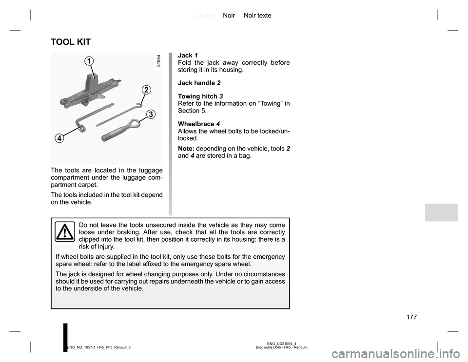 RENAULT KOLEOS 2015 1.G Owners Manual JauneNoir Noir texte
177
ENG_UD21004_4
Bloc outils (X45 - H45 - Renault) ENG_NU_1057-1_H45_Ph3_Renault_5
TOOL KIT
The tools are located in the luggage
compartment under the luggage com-
partment carp RENAULT KOLEOS 2015 1.G Owners Manual JauneNoir Noir texte
177
ENG_UD21004_4
Bloc outils (X45 - H45 - Renault) ENG_NU_1057-1_H45_Ph3_Renault_5
TOOL KIT
The tools are located in the luggage
compartment under the luggage com-
partment carp