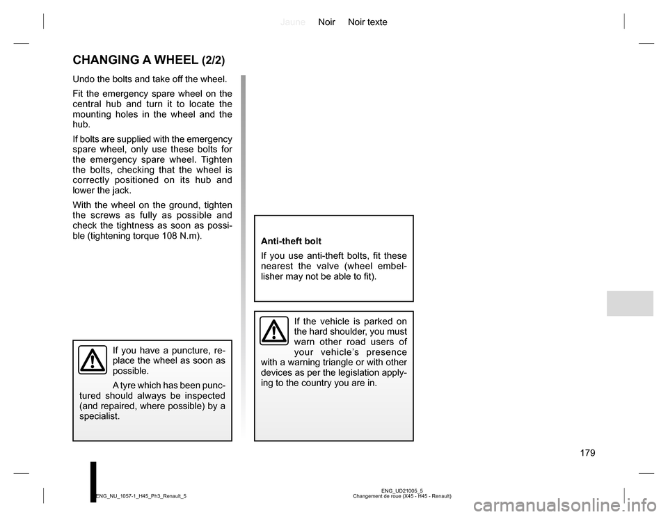RENAULT KOLEOS 2015 1.G Owners Manual JauneNoir Noir texte
179
ENG_UD21005_5
Changement de roue (X45 - H45 - Renault) ENG_NU_1057-1_H45_Ph3_Renault_5
Undo the bolts and take off the wheel.
Fit the emergency spare wheel on the 
central hub