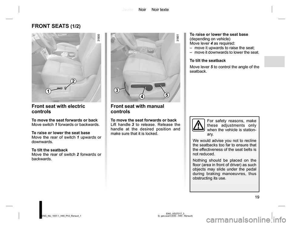 RENAULT KOLEOS 2015 1.G User Guide JauneNoir Noir texte
19
ENG_UD27217_3
Si  ges avant (X45 - H45 - Renault) ENG_NU_1057-1_H45_Ph3_Renault_1
FRONT SEATS (1/2)
To raise or lower the seat base
(depending on vehicle)
Move lever 4 as requi