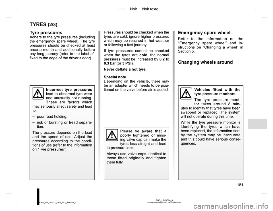 RENAULT KOLEOS 2015 1.G Owners Manual JauneNoir Noir texte
181
ENG_UD21006_4
Pneumatiques (X45 - H45 - Renault) ENG_NU_1057-1_H45_Ph3_Renault_5
Emergency spare wheel
Refer to the information on the 
“Emergency spare wheel” and in-
str