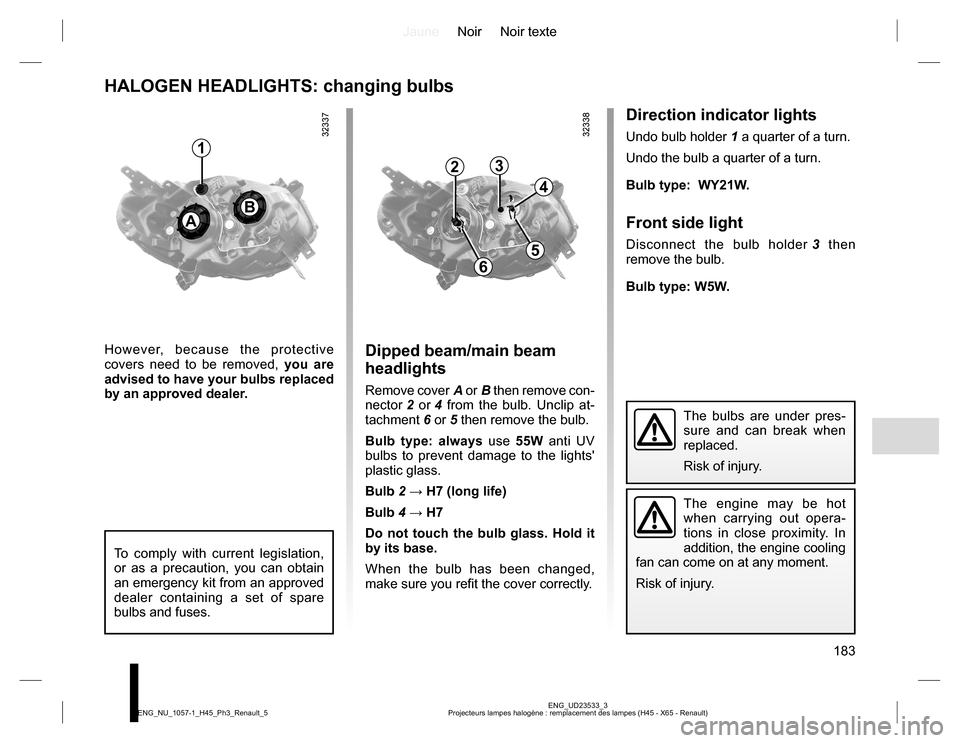 RENAULT KOLEOS 2015 1.G Owners Manual JauneNoir Noir texte
183
ENG_UD23533_3
Projecteurs lampes halogène : remplacement des lampes (H45 - X65 - Renault) ENG_NU_1057-1_H45_Ph3_Renault_5
Direction indicator lights
Undo bulb holder 1 a quar RENAULT KOLEOS 2015 1.G Owners Manual JauneNoir Noir texte
183
ENG_UD23533_3
Projecteurs lampes halogène : remplacement des lampes (H45 - X65 - Renault) ENG_NU_1057-1_H45_Ph3_Renault_5
Direction indicator lights
Undo bulb holder 1 a quar