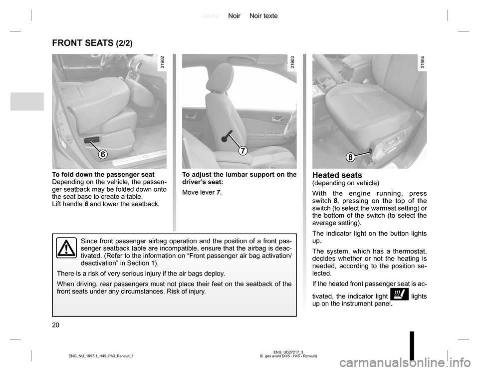RENAULT KOLEOS 2015 1.G Owners Manual JauneNoir Noir texte
20
ENG_UD27217_3
Si  ges avant (X45 - H45 - Renault) ENG_NU_1057-1_H45_Ph3_Renault_1
FRONT SEATS (2/2)
To fold down the passenger seat
Depending on the vehicle, the passen-
ger se