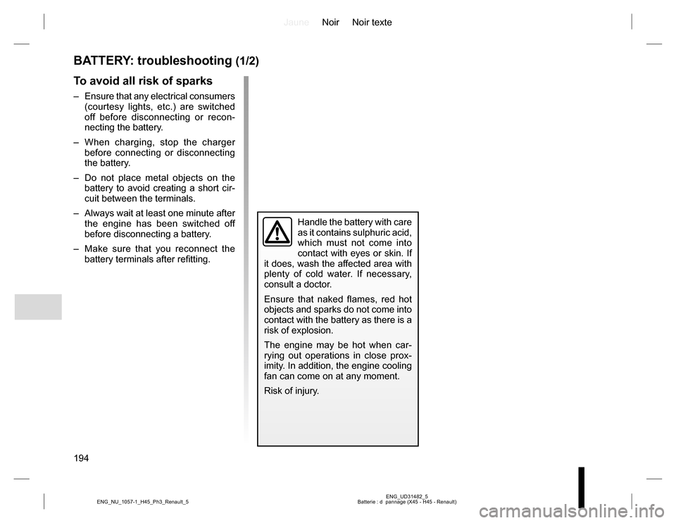 RENAULT KOLEOS 2015 1.G Owners Manual JauneNoir Noir texte
194
ENG_UD31482_5
Batterie : d pannage (X45 - H45 - Renault) ENG_NU_1057-1_H45_Ph3_Renault_5
BATTERY: troubleshooting (1/2)
Handle the battery with care
as it contains sulphuric RENAULT KOLEOS 2015 1.G Owners Manual JauneNoir Noir texte
194
ENG_UD31482_5
Batterie : d pannage (X45 - H45 - Renault) ENG_NU_1057-1_H45_Ph3_Renault_5
BATTERY: troubleshooting (1/2)
Handle the battery with care
as it contains sulphuric