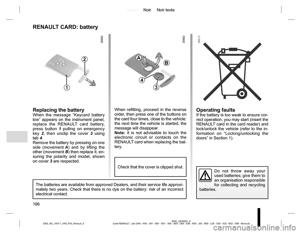 RENAULT KOLEOS 2015 1.G Owners Manual JauneNoir Noir texte
196
ENG_UD30291_8
Carte RENAULT : pile (X45 - H45 - X91 - B91 - K91 - X95 - B95 - D95 - E95 - K95 - J95 - R95 - L38 - X38 - X32 - B32 - X98 - Renault) ENG_NU_1057-1_H45_Ph3_Renaul