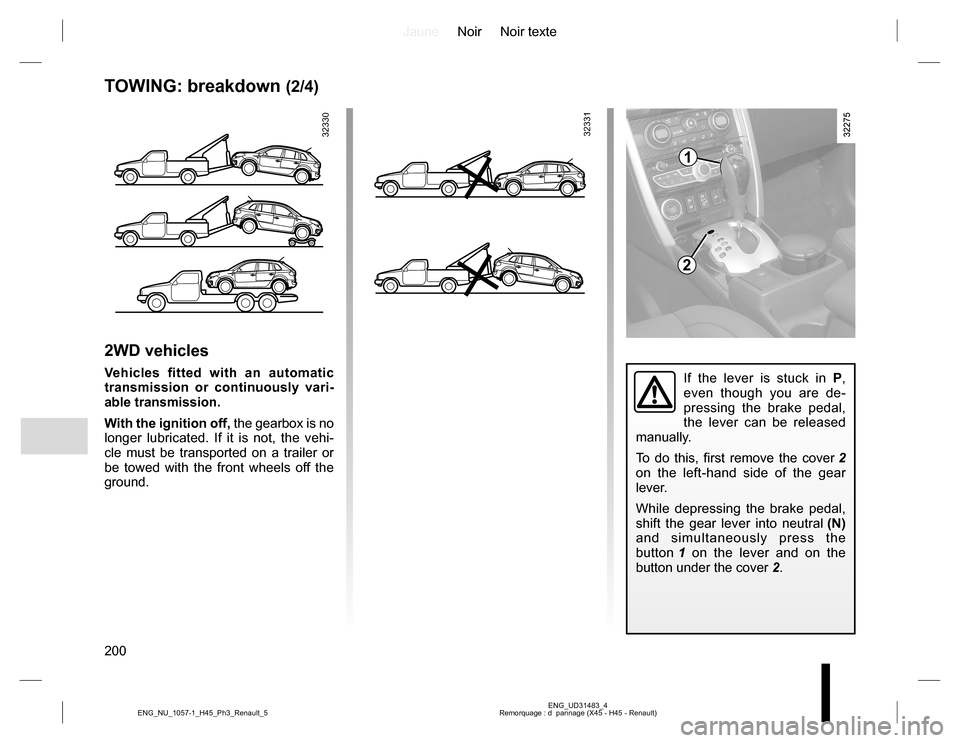 RENAULT KOLEOS 2015 1.G Owners Manual JauneNoir Noir texte 
200
ENG_UD31483_4 Remorquage : d  pannage (X45 - H45 - Renault) ENG_NU_1057-1_H45_Ph3_Renault_5
TOWING: breakdown (2/4)
3233032331
2WD vehicles
Vehicles fitted with an automatic 