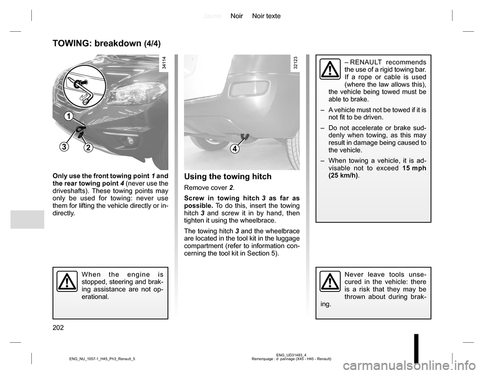 RENAULT KOLEOS 2015 1.G Owners Manual JauneNoir Noir texte
202
ENG_UD31483_4
Remorquage : d  pannage (X45 - H45 - Renault) ENG_NU_1057-1_H45_Ph3_Renault_5
TOWING: breakdown (4/4)
Only use the front towing point 1 and 
the rear towing poin