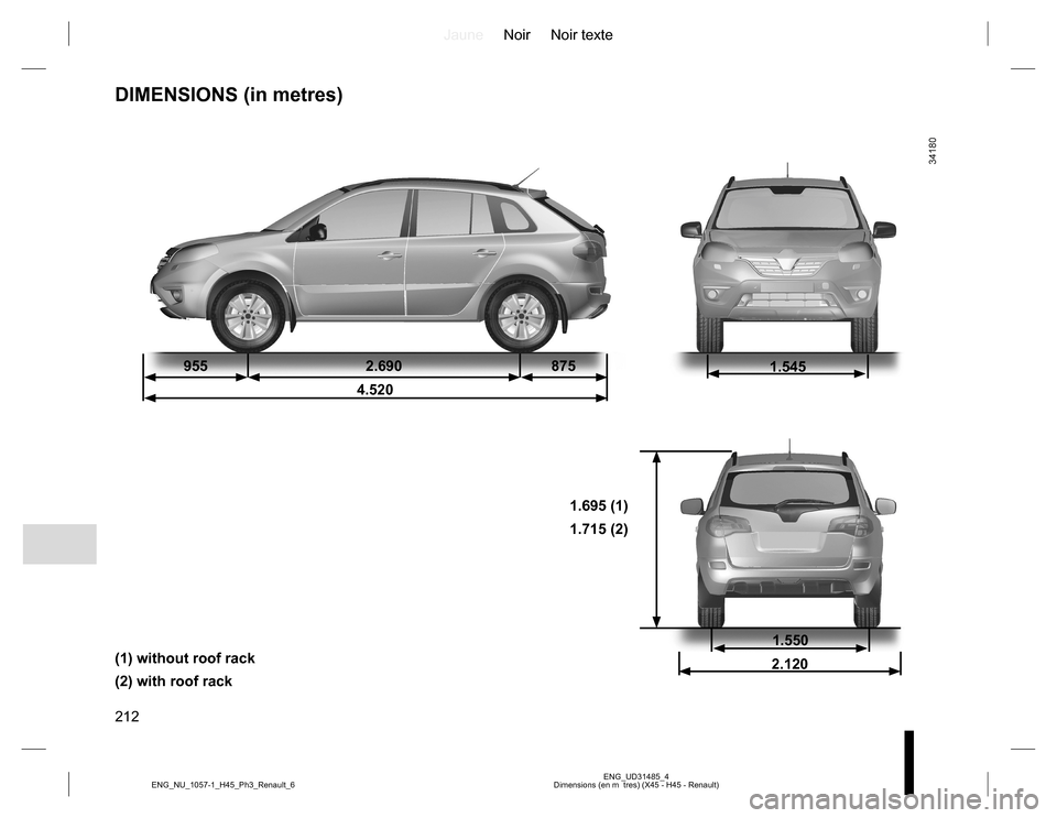 RENAULT KOLEOS 2015 1.G Owners Manual JauneNoir Noir texte
212
ENG_UD31485_4
Dimensions (en m  tres) (X45 - H45 - Renault) ENG_NU_1057-1_H45_Ph3_Renault_6
DIMENSIONS (in metres)
955 2.690 875
4.5201.545
1.550
2.120
1.695 (1)
1.715 (2)
(1)