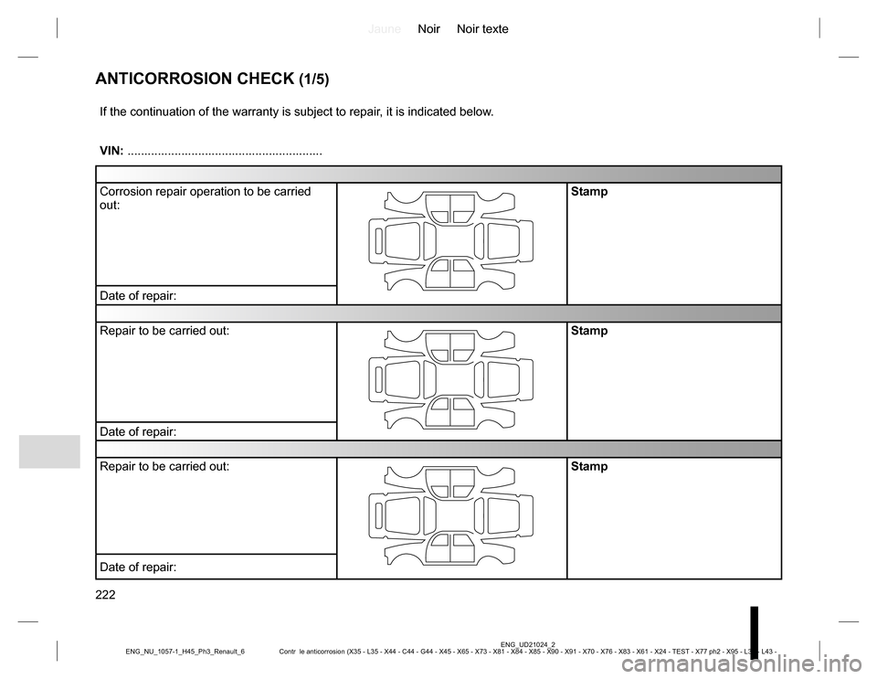 RENAULT KOLEOS 2015 1.G Owners Manual JauneNoir Noir texte
222
ENG_UD21024_2
Contr  le anticorrosion (X35 - L35 - X44 - C44 - G44 - X45 - X65 - X73 - X81 - X84 - X85 - X90 - X91 - X70 - X76 - X83 - X61 - X24 - TEST - X77 ph2 - X95 - L38 -