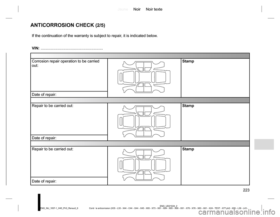 RENAULT KOLEOS 2015 1.G Owners Manual JauneNoir Noir texte
223
ENG_UD21024_2
Contr  le anticorrosion (X35 - L35 - X44 - C44 - G44 - X45 - X65 - X73 - X81 - X84 - X85 - X90 - X91 - X70 - X76 - X83 - X61 - X24 - TEST - X77 ph2 - X95 - L38 -