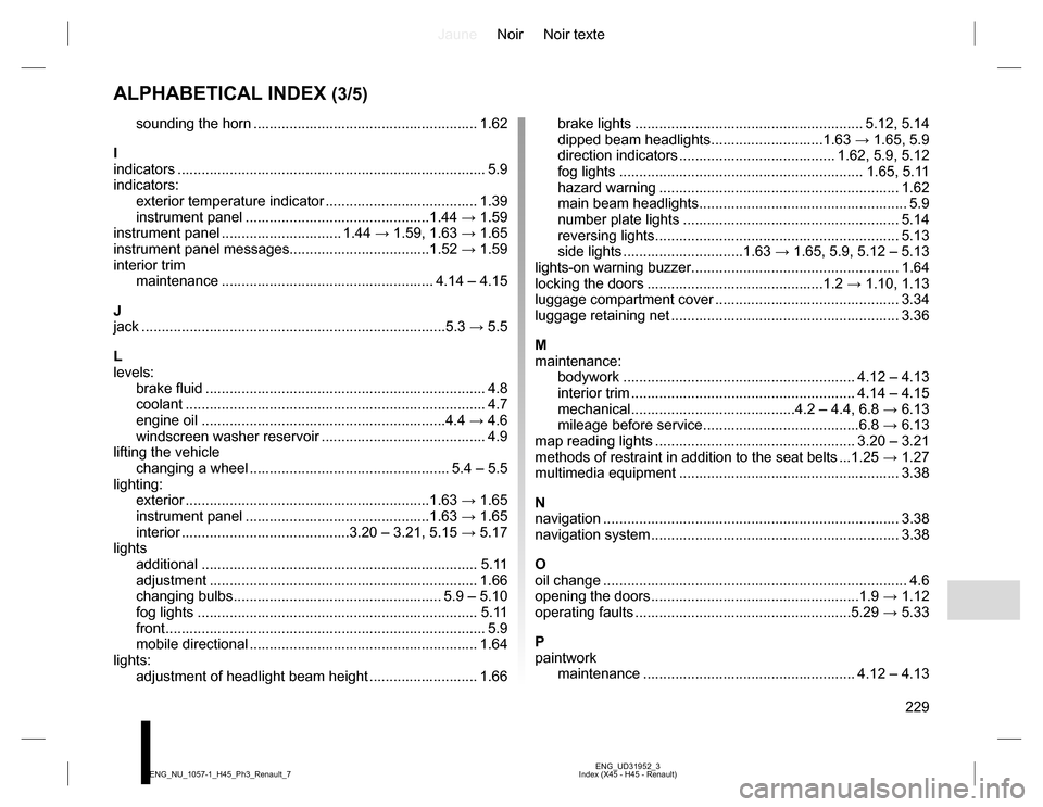 RENAULT KOLEOS 2015 1.G Owners Manual JauneNoir Noir texte
229
ENG_UD31952_3
Index (X45 - H45 - Renault) ENG_NU_1057-1_H45_Ph3_Renault_7
ALPHABETICAL INDEX (3/5)
sounding the horn ........................................................ 1