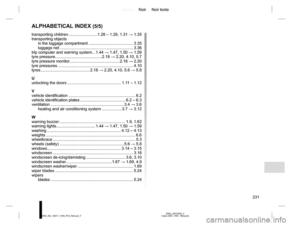 RENAULT KOLEOS 2015 1.G Owners Manual JauneNoir Noir texte
231
ENG_UD31952_3
Index (X45 - H45 - Renault) ENG_NU_1057-1_H45_Ph3_Renault_7
ALPHABETICAL INDEX (5/5)
transporting children ..........................1.28 – 1.29, 1.31 → 1.35