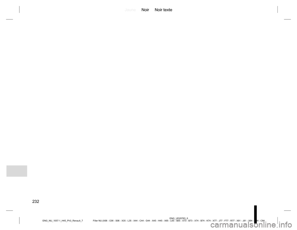 RENAULT KOLEOS 2015 1.G Owners Manual JauneNoir Noir texte
232
ENG_UD20783_6
Filler NU (X06 - C06 - S06 - X35 - L35 - X44 - C44 - G44 - X45 - H45 - X65 - L65 - S65 - X73 - B73 - X74 - B74 - K74 - X77 - J77 - F77 - R77 - X81 - J81 - X84 - 