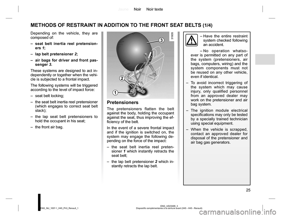 RENAULT KOLEOS 2015 1.G Owners Manual JauneNoir Noir texte
25
ENG_UD23486_3
Dispositifs complémentaires à la ceinture avant (X45 - H45 - Renault) ENG_NU_1057-1_H45_Ph3_Renault_1
METHODS OF RESTRAINT IN ADDITION TO THE FRONT SEAT BELTS (