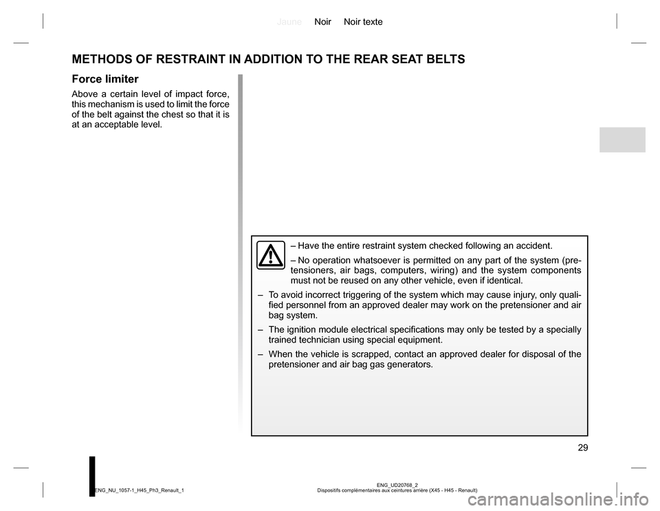 RENAULT KOLEOS 2015 1.G Owners Manual JauneNoir Noir texte
29
ENG_UD20768_2
Dispositifs complémentaires aux ceintures arrière (X45 - H45 - Renault) ENG_NU_1057-1_H45_Ph3_Renault_1
METHODS OF RESTRAINT IN ADDITION TO THE REAR SEAT BELTS

