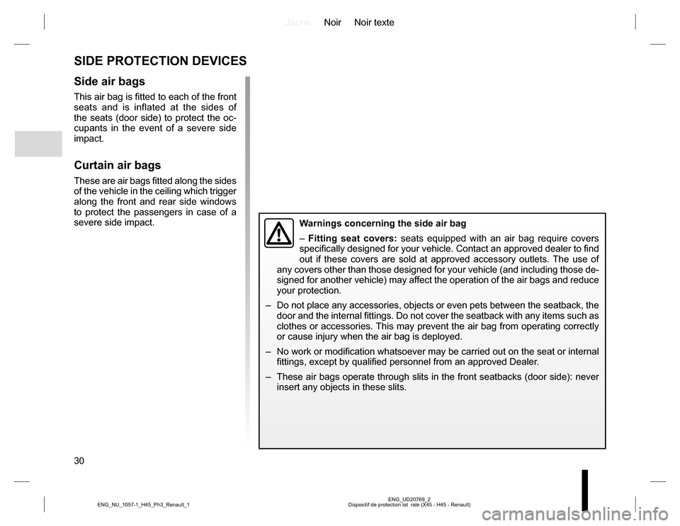 RENAULT KOLEOS 2015 1.G Owners Manual JauneNoir Noir texte
30
ENG_UD20769_2
Dispositif de protection lat  rale (X45 - H45 - Renault) ENG_NU_1057-1_H45_Ph3_Renault_1
SIDE PROTECTION DEVICES
Side air bags
This air bag is fitted to each of t